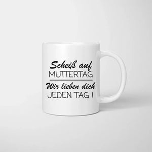 Scheiss auf Muttertag, wir lieben dich jeden Tag - Personalisierte Tasse (1-4 Kinder, Muttertag)