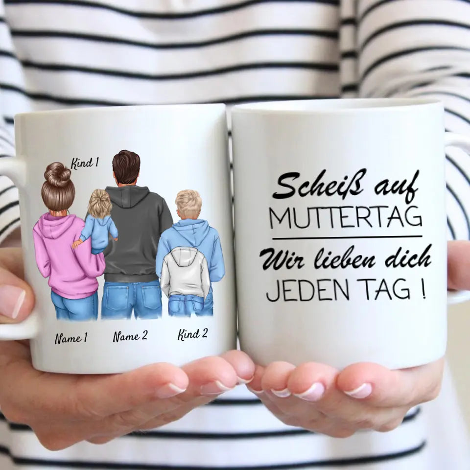 Scheiß auf Muttertag wir lieben dich jeden Tag! - Personalisierte Familien Tasse (Eltern mit 1-4 Kinder, Teenager)